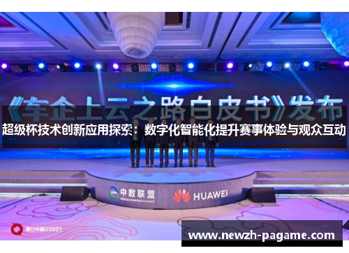 超级杯技术创新应用探索：数字化智能化提升赛事体验与观众互动