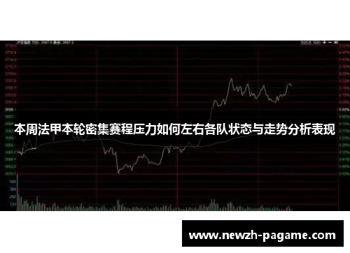 本周法甲本轮密集赛程压力如何左右各队状态与走势分析表现