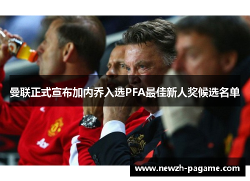曼联正式宣布加内乔入选PFA最佳新人奖候选名单 曼联正式宣布加内乔入选PFA最佳新人奖候选名单
