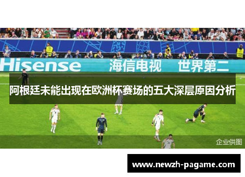 阿根廷未能出现在欧洲杯赛场的五大深层原因分析